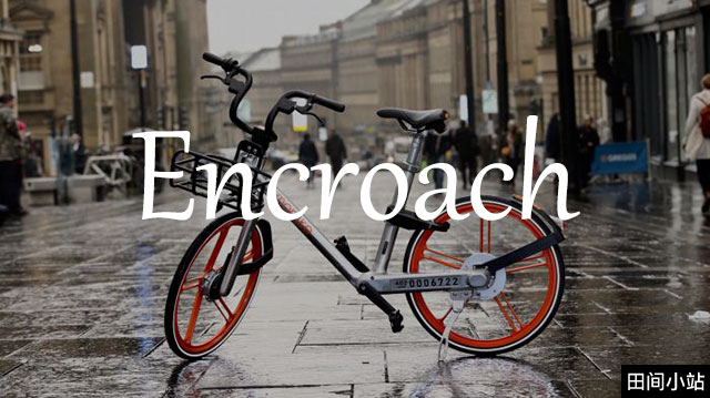 小词详解 | encroach 逐步侵犯或侵占 小词详解 | encroach 逐步侵犯或侵占